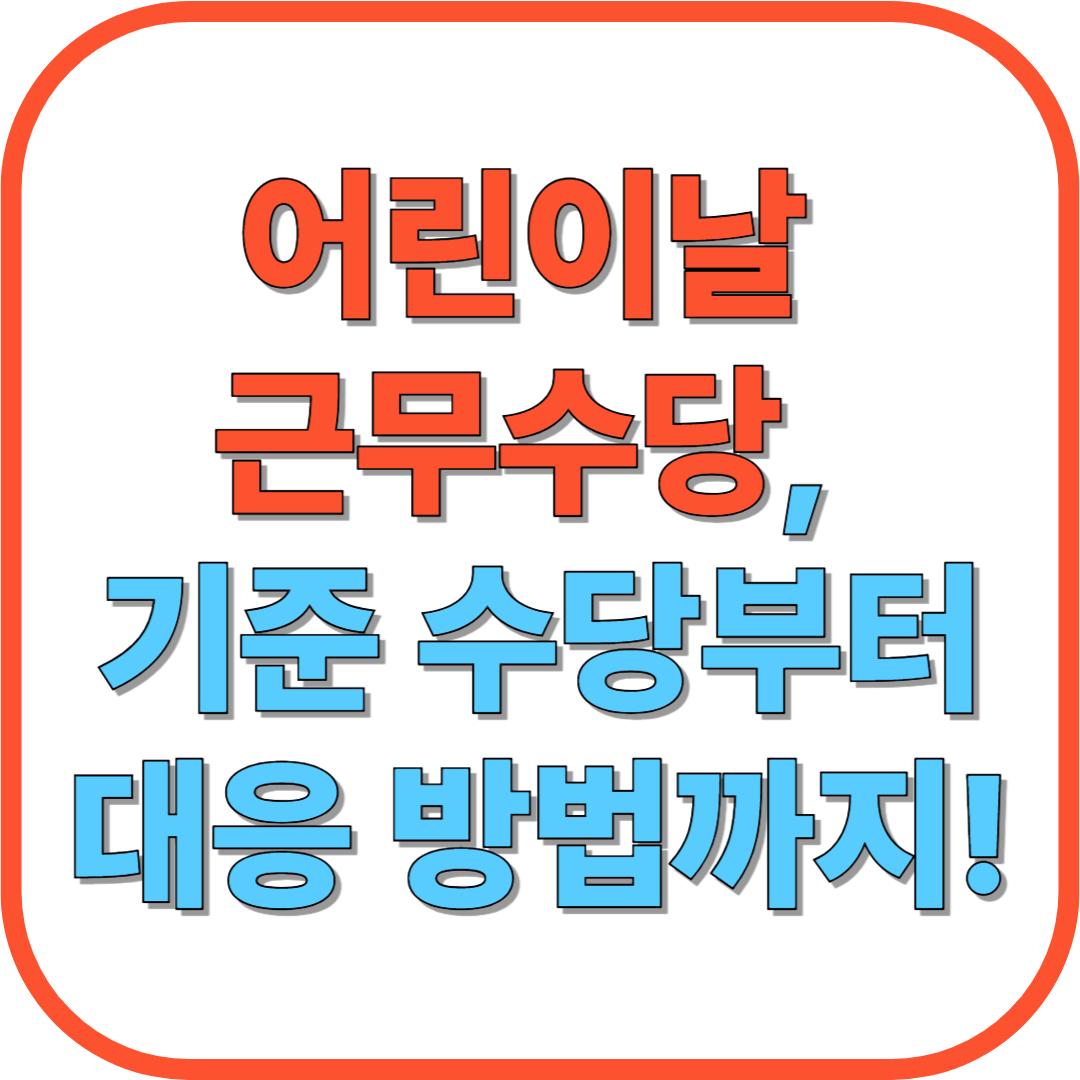 어린이날 근무수당, 기준 수당부터 대응 방법까지!