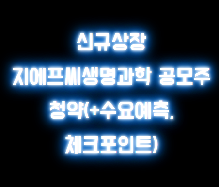 신규상장 지에프씨생명과학 공모주 청약(+수요예측, 체크포인트)