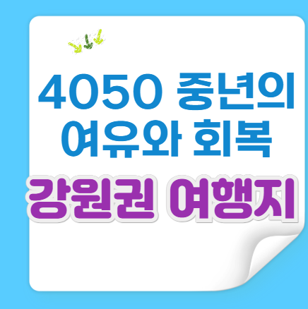 4050 중년을 위한 강원권 여행지 best5