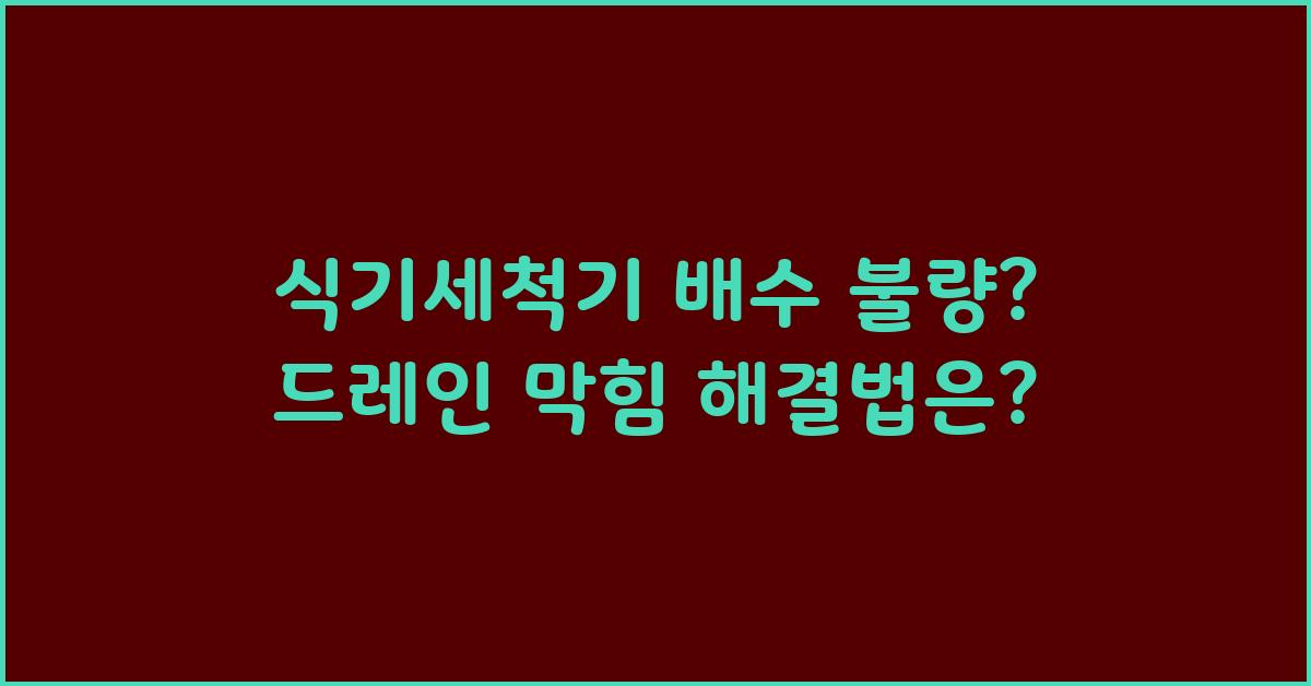 식기세척기 배수 불량? 드레인 막힘 의심!