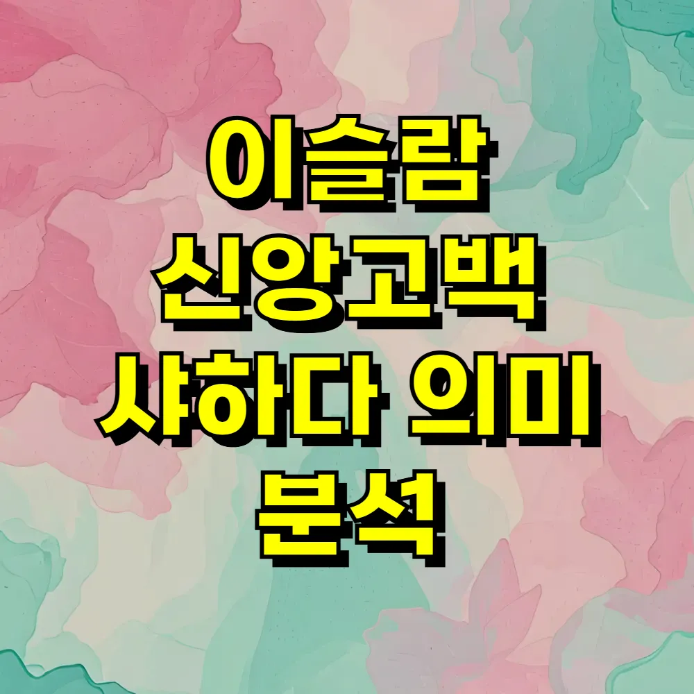이슬람 신앙고백 샤하다 의미 분석