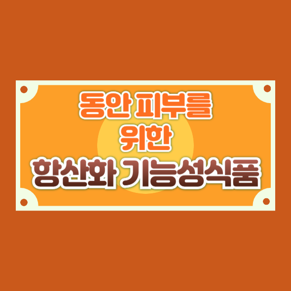 동안 피부를 위한 항산화 기능성식품 TOP 5