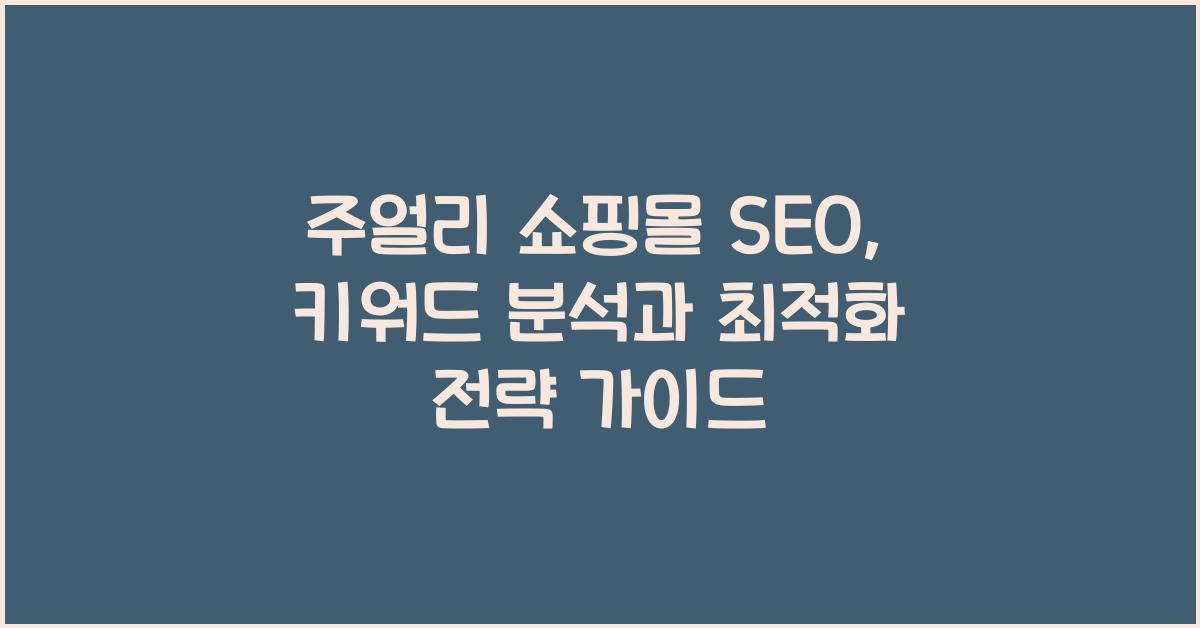 주얼리 쇼핑몰 SEO: 키워드 분석, 검색 엔진 최적화 전략