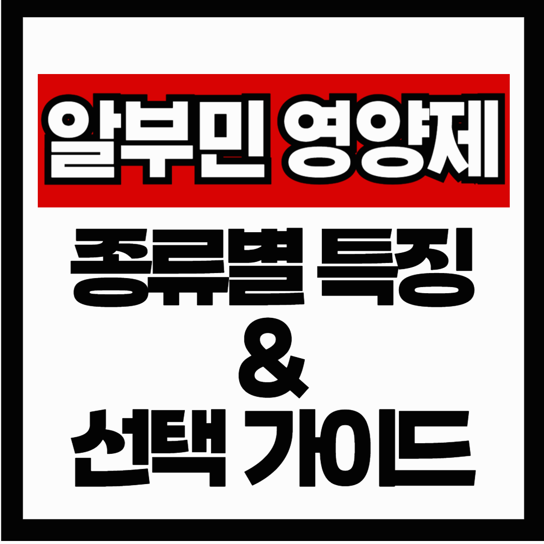 알부민 영양제 추천! 마시는 것부터 알약·주사까지, 종류별 특징과 선택 가이드