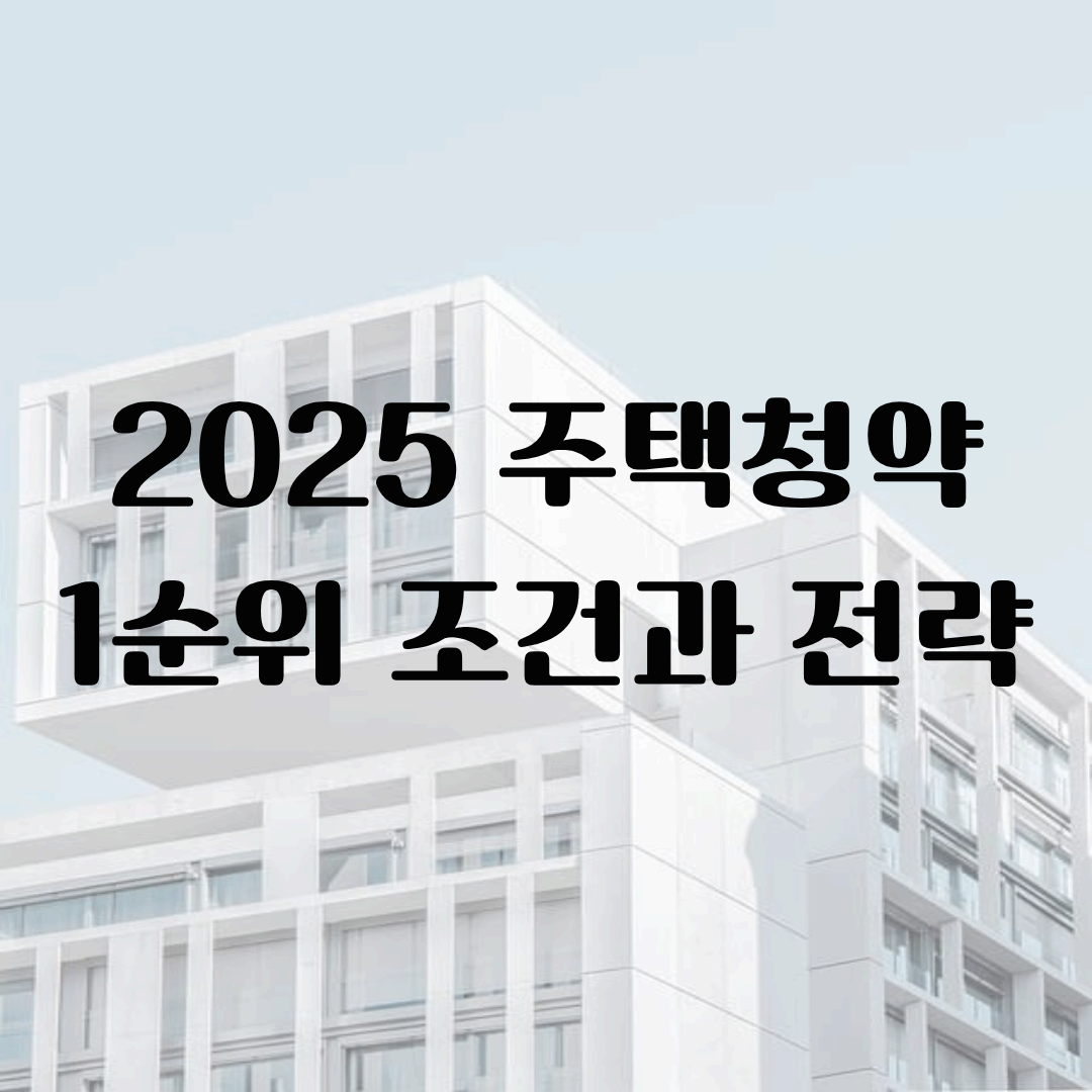 2025 주택청약 1순위 조건과 전략｜가점 계산·당첨 시뮬레이션 완전 정리