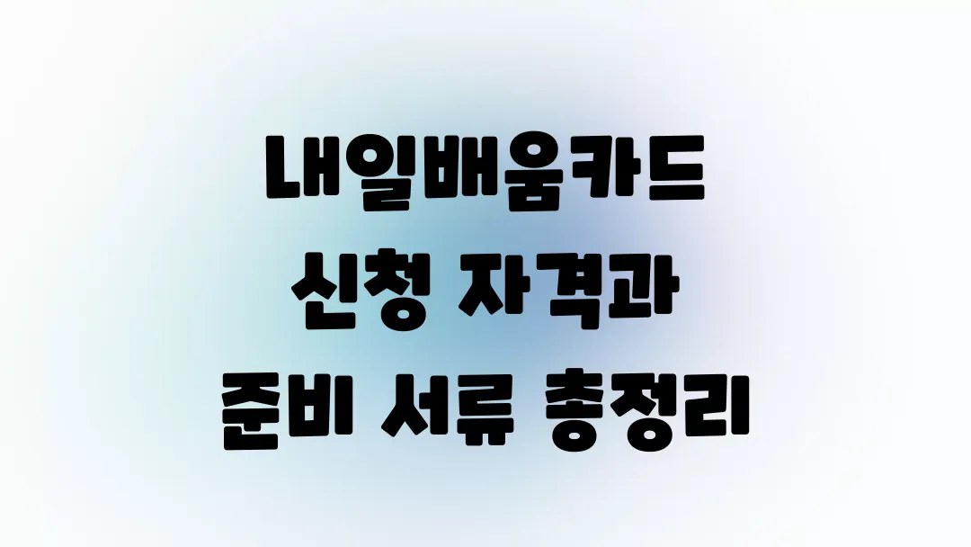 내일배움카드 신청 자격과 준비 서류 총정리