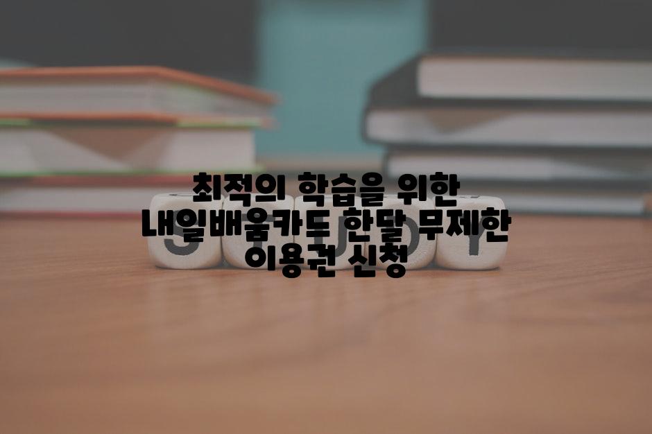 최적의 학습을 위한 내일배움카드 한달 무제한 이용권 신청