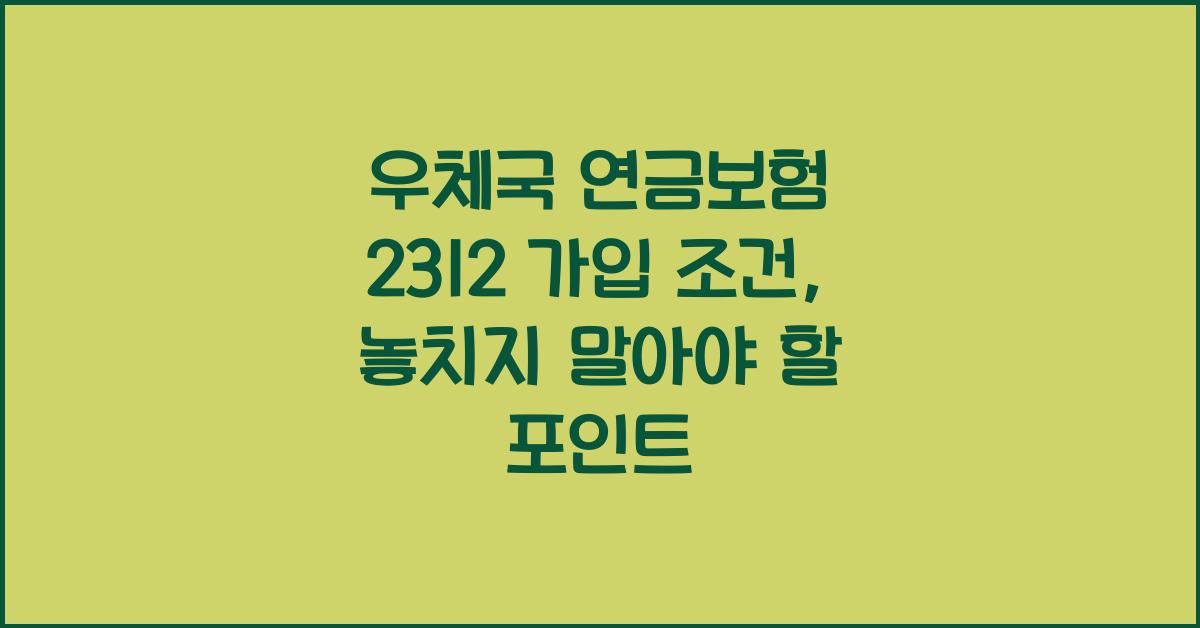우체국 연금보험 2312 가입 조건