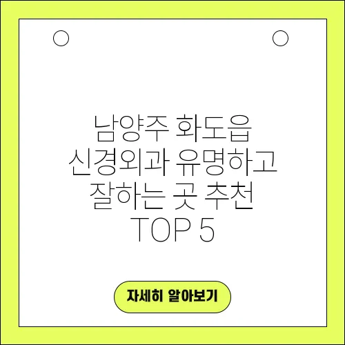 남양주 화도읍 신경외과 유명하고 잘하는 곳 추천 TOP 5