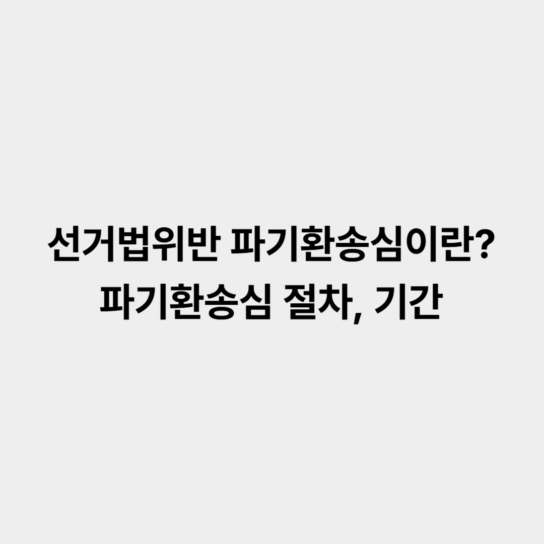 선거법위반 파기환송심이란? 파기환송심 절차, 기간