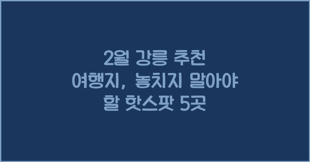2월 강릉 추천 여행지