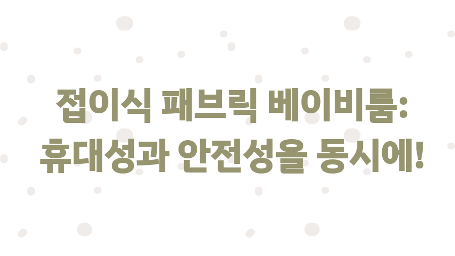 아이팜 가드 사용 후기! 좁은 집도 넓어 보이는 비밀 - 접이식 패브릭 베이비룸: 휴대성과 안전성을 동시에! 아이팜 가드 사용 후기! 좁은 집도 넓어 보이는 비밀 - 접이식 패브릭 베이비룸: 휴대성과 안전성을 동시에!