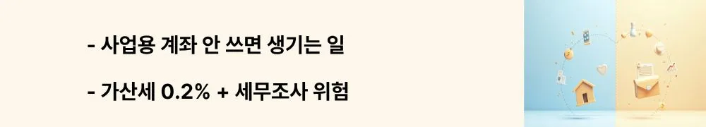 "사업용 계좌 안 쓰면 생기는 일, 가산세 0.2% + 세무조사 위험"이라는 문구가 포함된 웹배너 이미지. 이 이미지는 필요경비 부인, 매출 누락 의심, 미신고&middot;미사용 가산세, 세액감면 배제 등 4대 세무 리스크를 시각적으로 전달하며, 블로그의 개인사업자 사업용 계좌 미사용 불이익과 관련된 내용을 설명함
