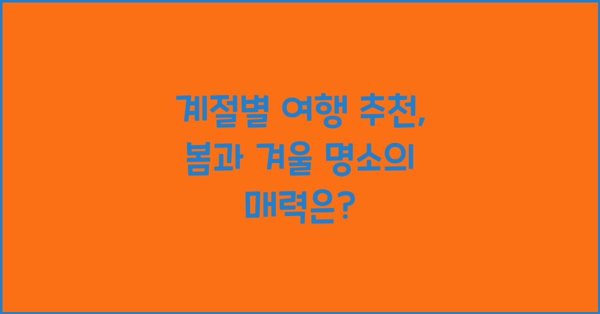 계절별 여행 추천, 봄과 겨울 명소