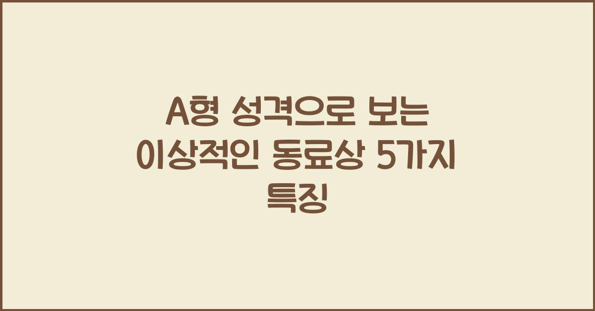 A형 성격으로 보는 이상적인 동료상