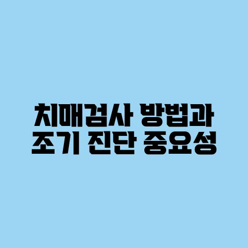 치매검사 방법과 조기 진단 중요성