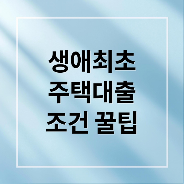 생애최초 주택담보대출: 조건, 한도, 금리 완벽 가이드