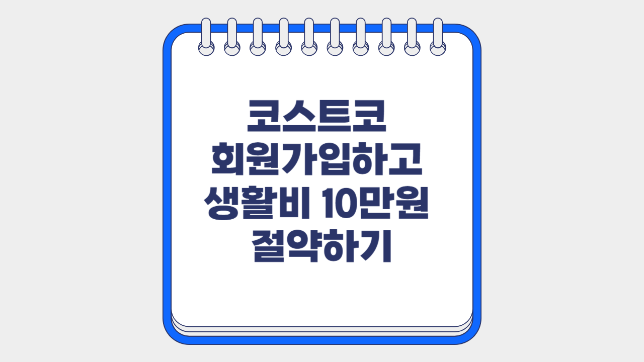 코스트코 회원가입하고 생활비 10만원 절약하기