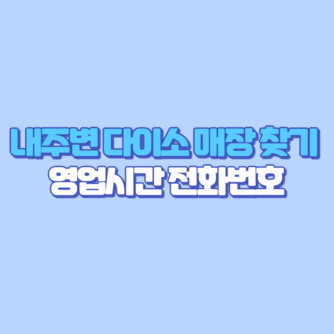 내주변 다이소 매장 찾기! 오픈시간 영업시간 전화번호 (전국 서울 대구 부산 울산 대전 광주 제주 세종 인천 거제 포항 성주 수원 춘천 창원)
