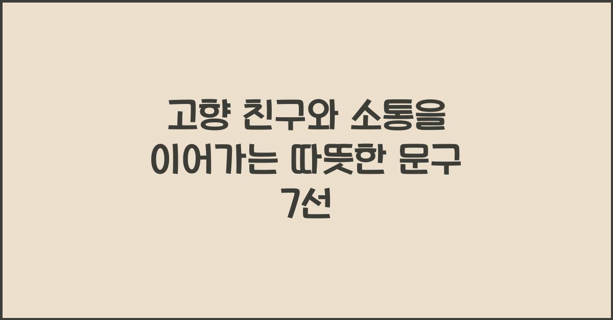 고향 친구와 소통을 이어가는 따뜻한 문구