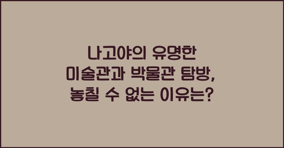 나고야의 유명한 미술관과 박물관 탐방