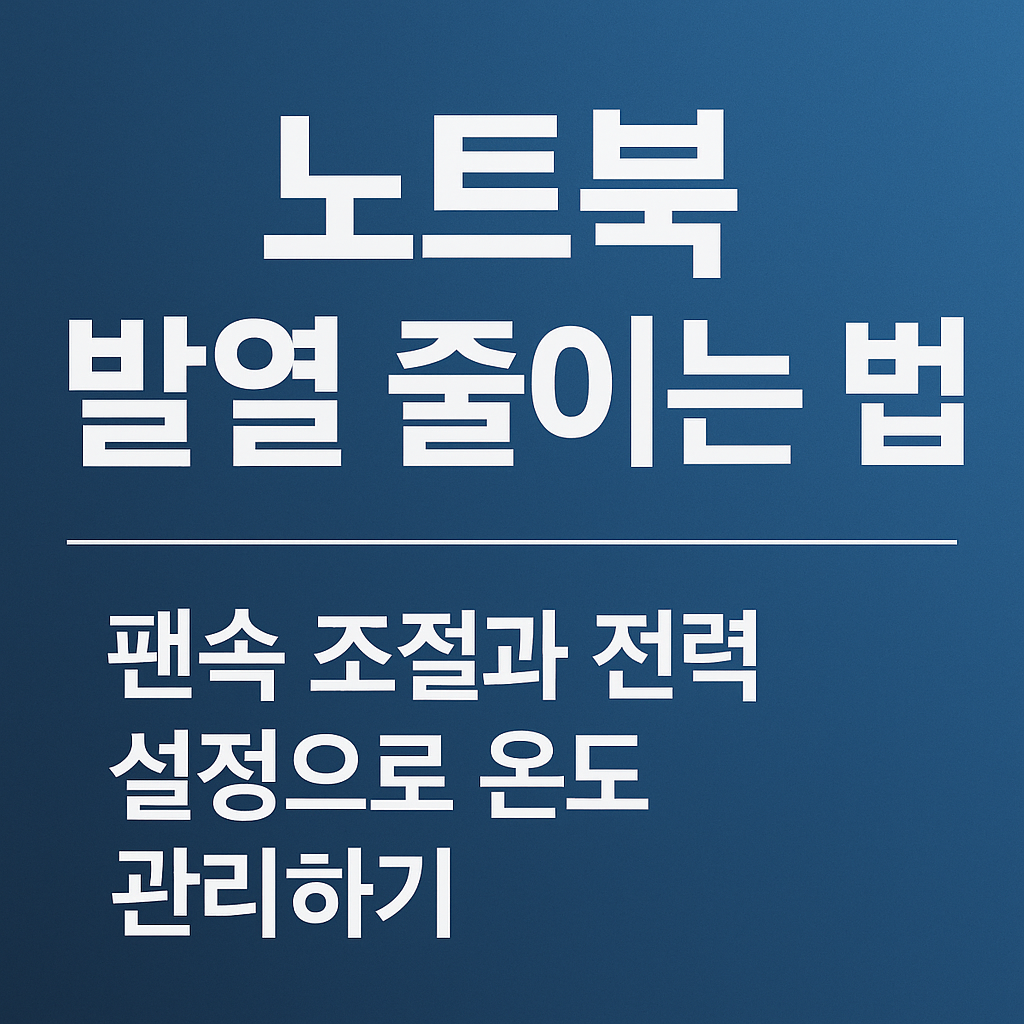 노트북 발열 줄이는 법 – 팬속 조절과 전력 설정으로 온도 관리하기