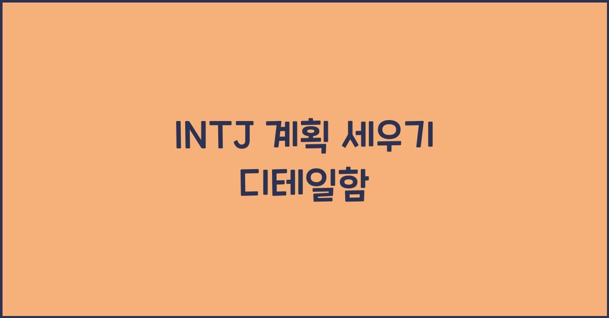 INTJ가 계획을 세울 때의 디테일함