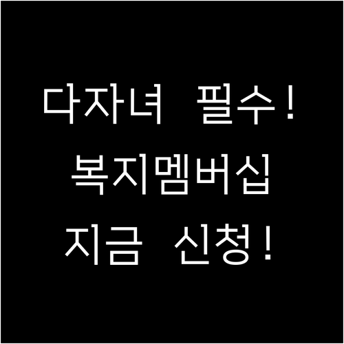 다자녀 가구 필수 복지멤버십 가입 절..