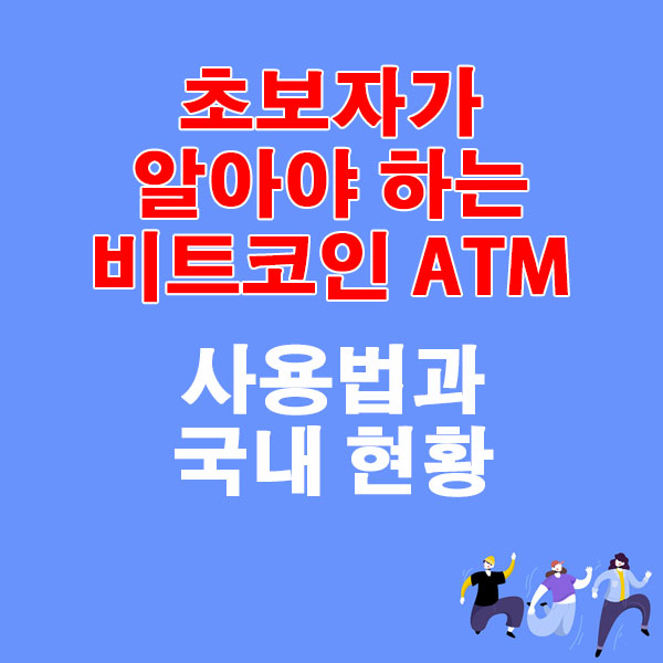초보자가 알아야 하는 비트코인 ATM 사용법과 국내 현황