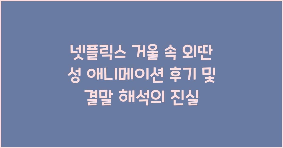 넷플릭스 거울 속 외딴 성 애니메이션 후기 및 결말 해석