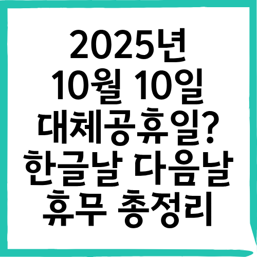 2025년 10월 10일 대체공휴일? 한글날 다음날 휴무 총정리