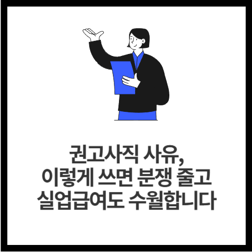 권고사직 사유, 이렇게 쓰면 분쟁 줄고 실업급여도 수월합니다