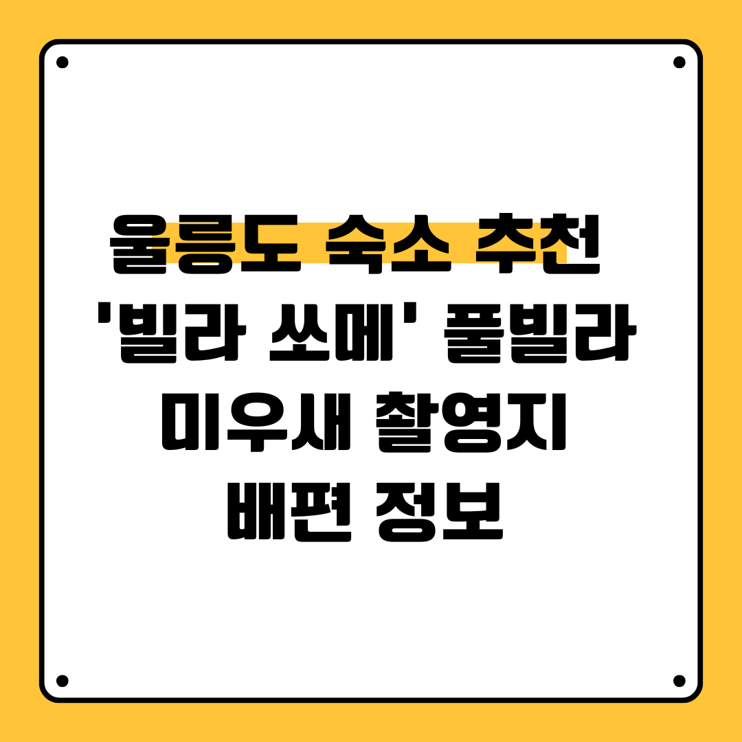 울릉도 숙소 추천 '빌라 쏘메' 풀빌라&middot;미우새 촬영지&middot;배편 정보