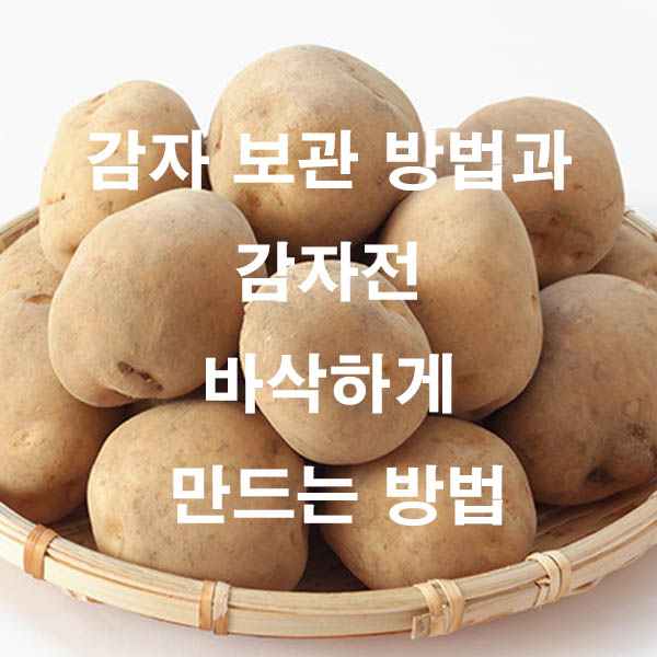 감자 보관 방법과 감자전 바삭하게 만드는 방법