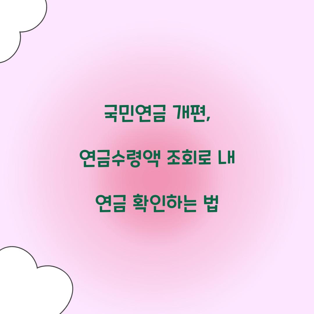 국민연금 개편, 연금수령액 조회로 내 연금 확인하는 법