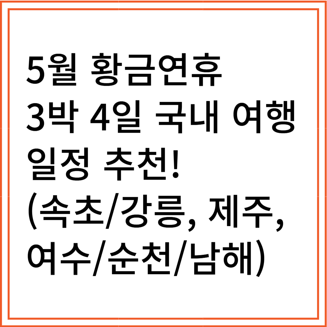5월 황금연휴 국내 여행일정 추천 속초강릉제주도여수순천남해