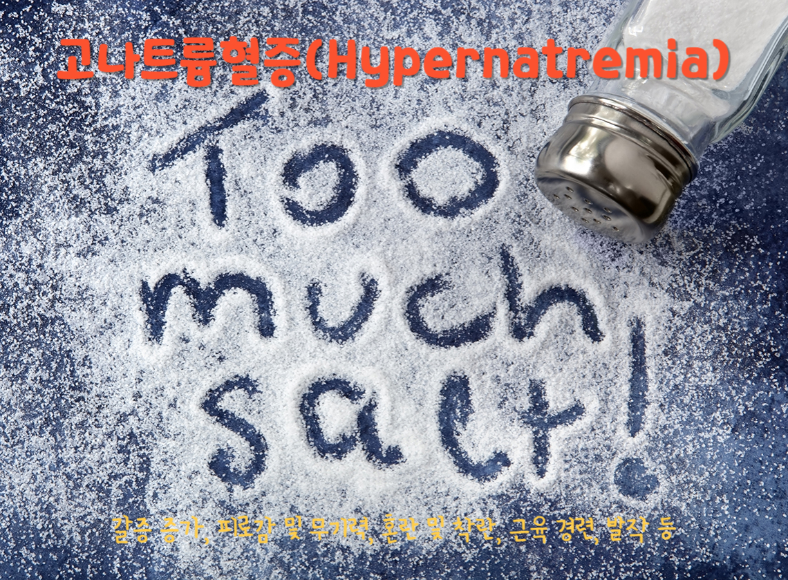 고나트륨혈증(Hypernatremia)
고나트륨혈증 주요 증상 : 갈증 증가, 피로감 및 무기력, 혼란 및 착란, 근육 경련, 발작 등
고나트륨혈증의 원인 : 고나트륨섭취