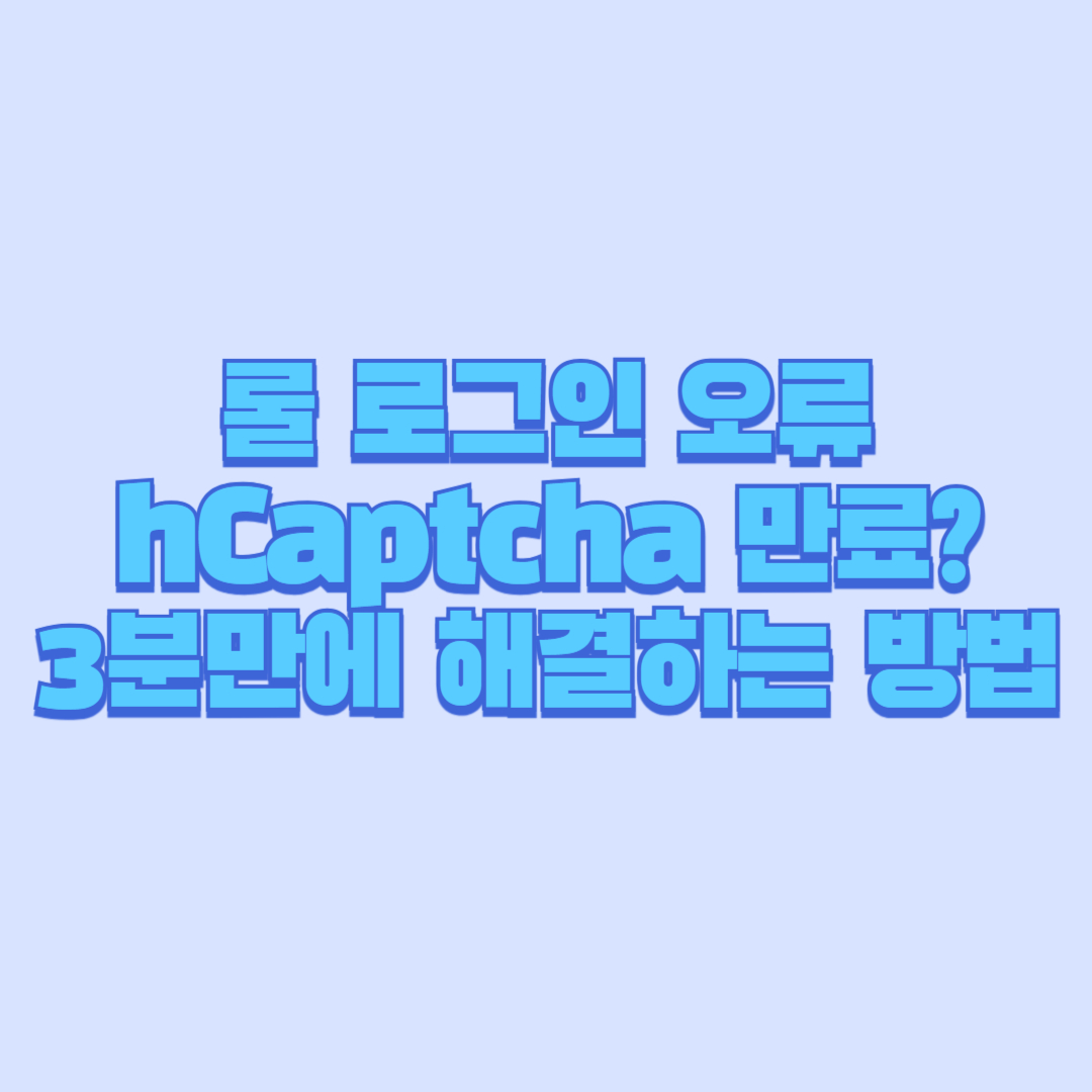 롤 로그인 오류 hCaptcha 만료 3분만에 해결하는 방법