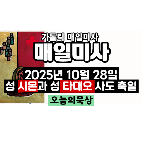 2025년 10월 28일 매일미사 성 시몬과 성 타대오 사도 축일 오늘의 묵상