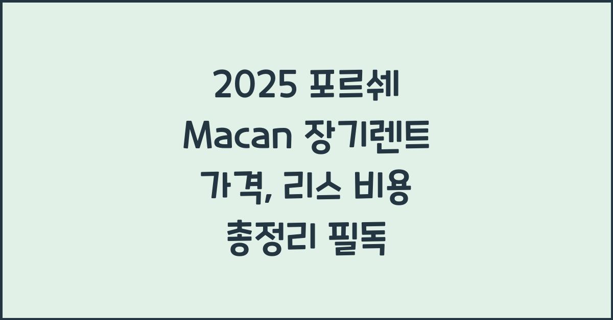 2025 포르쉐 Macan 장기렌트 가격, 리스 비용 총정리