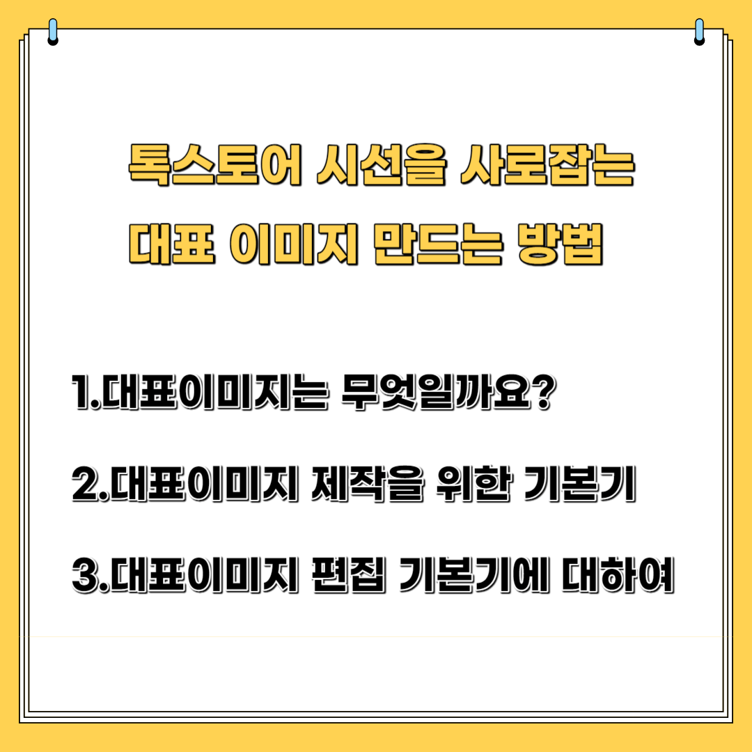 톡스토어 시선을 사로잡는 대표 이미지 만드는 방법 1.대표 이미지란 무엇일까요? 2.대표 이미지 제작을 위한 기본기 3.대표 이미지 편집 기본기에 대하여