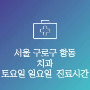 서울 구로구 항동 치과 주말 토요일 일요일 문여는 병원 진료시간