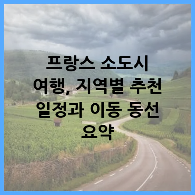 프랑스 소도시 여행, 지역별 추천 일정과 이동 동선 요약