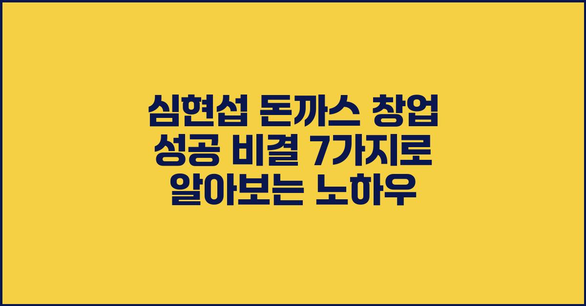 심현섭 돈까스 창업 성공 비결 7가지