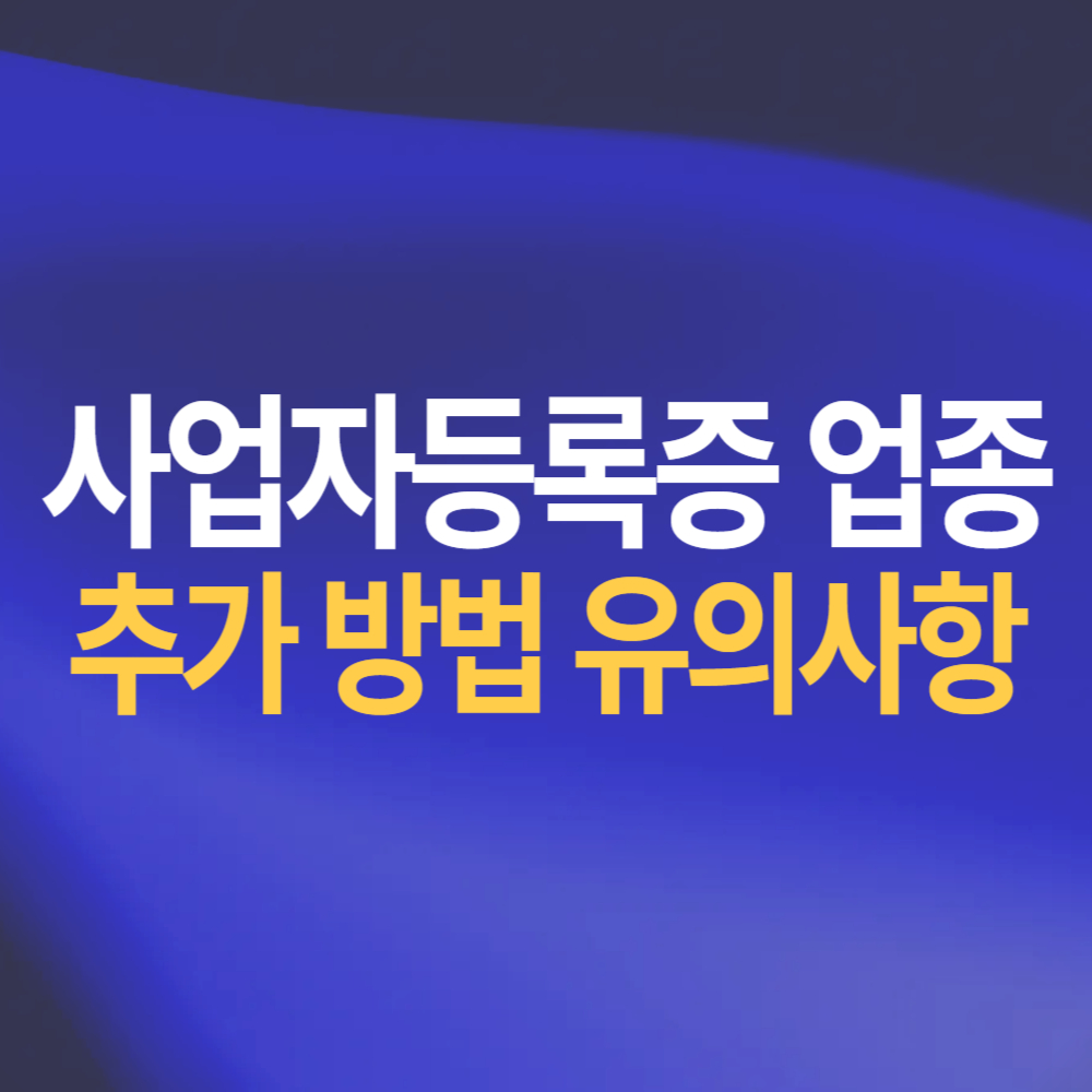 사업자등록증 업종 추가 방법 장점 및 유의사항