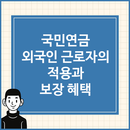 국민연금-외국인-근로자의-적용과-보장-혜택