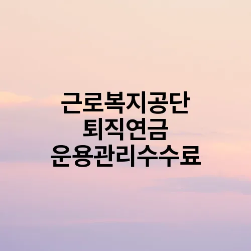 근로복지공단 퇴직연금 운용관리수수료