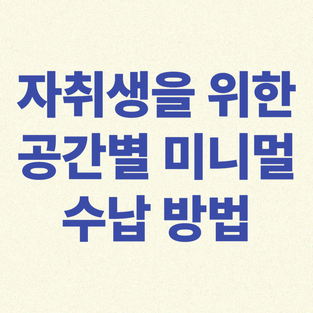 자취생을 위한 공간별 미니멀 수납법 &ndash; 침대, 주방, 욕실 깔끔하게 정리하는 법