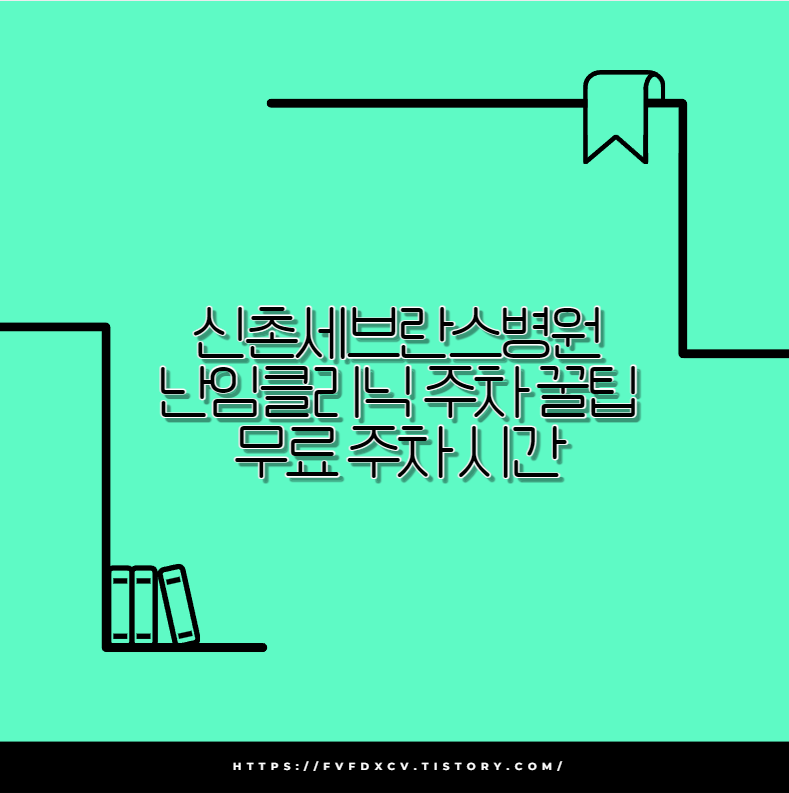 신촌세브란스병원 난임클리닉 주차 꿀팁 무료 주차 시간
