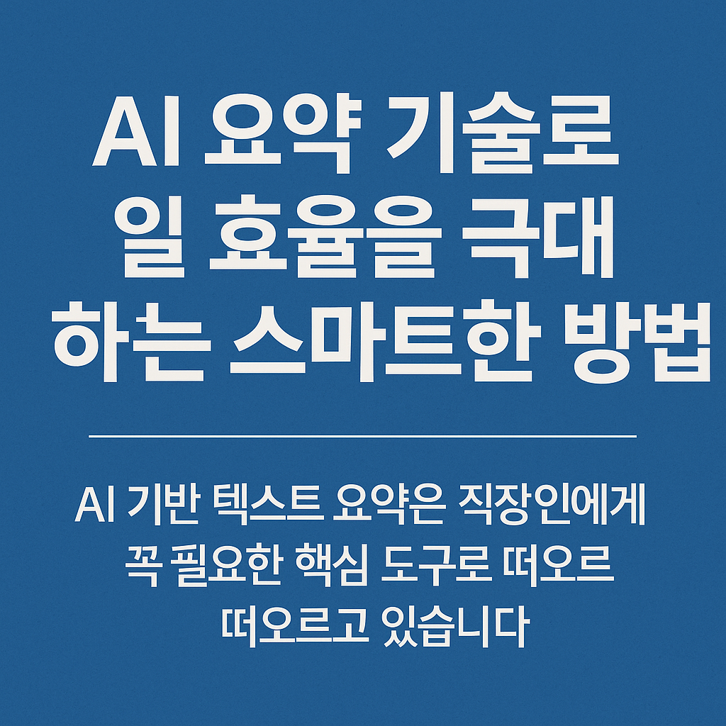 AI 요약 기술로 일 효율을 극대하는 스마트한 방법